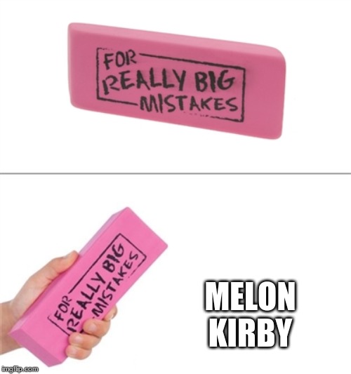 For really big mistakes | MELON KIRBY | image tagged in for really big mistakes | made w/ Imgflip meme maker