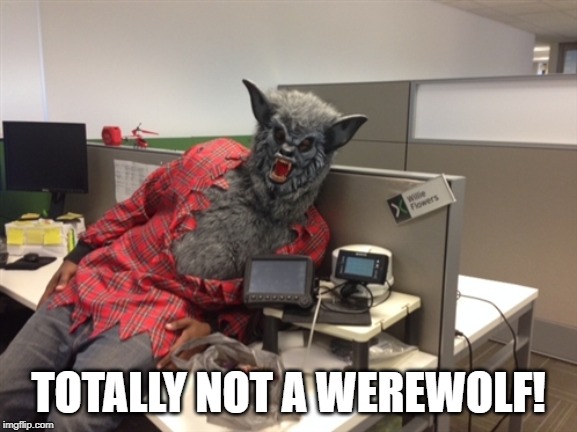 Werewolf willie | TOTALLY NOT A WEREWOLF! | image tagged in werewolf willie | made w/ Imgflip meme maker