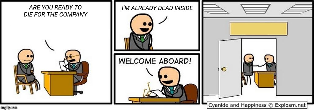 Job Interview | ARE YOU READY TO DIE FOR THE COMPANY; I'M ALREADY DEAD INSIDE | image tagged in job interview | made w/ Imgflip meme maker