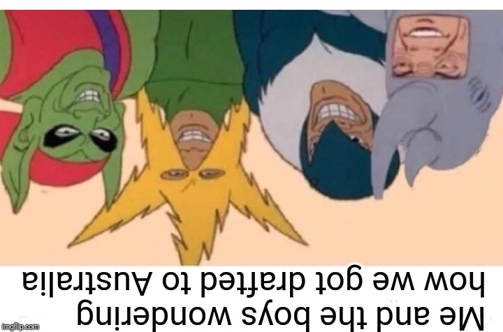 Me and the boys wondering how we got drafted to Australia | made w/ Imgflip meme maker