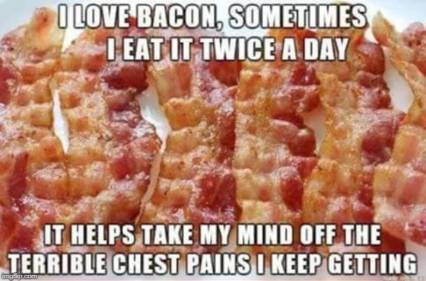 I love bacon | image tagged in bacon,chest pains,fad diets | made w/ Imgflip meme maker