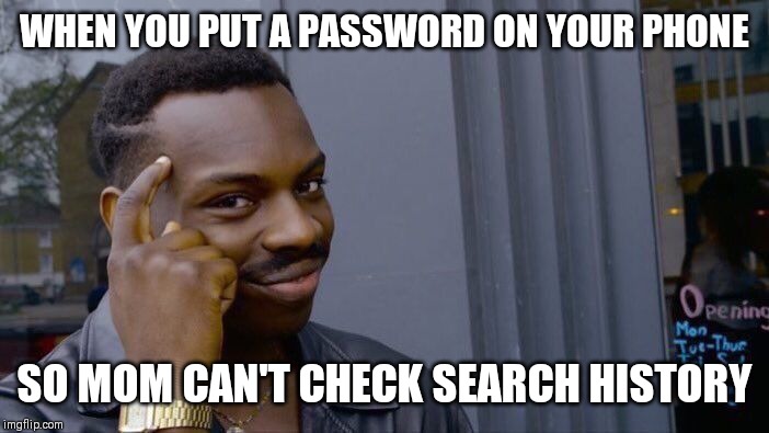 Roll Safe Think About It Meme |  WHEN YOU PUT A PASSWORD ON YOUR PHONE; SO MOM CAN'T CHECK SEARCH HISTORY | image tagged in memes,roll safe think about it | made w/ Imgflip meme maker