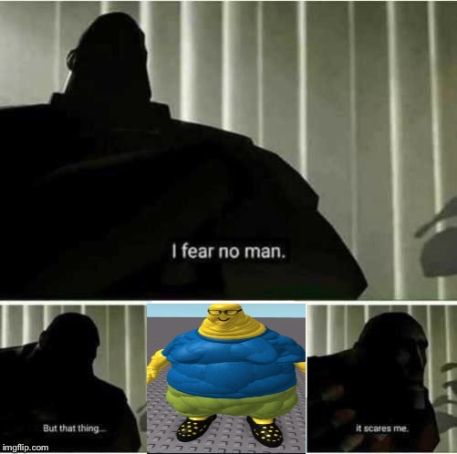 I fear no man | image tagged in i fear no man | made w/ Imgflip meme maker