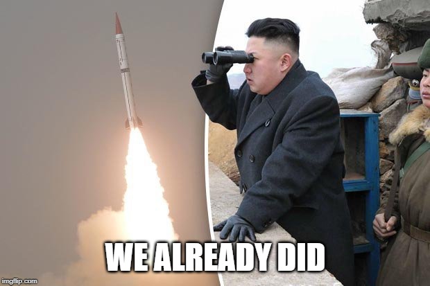 kim jong un north korea missile | WE ALREADY DID | image tagged in kim jong un north korea missile | made w/ Imgflip meme maker