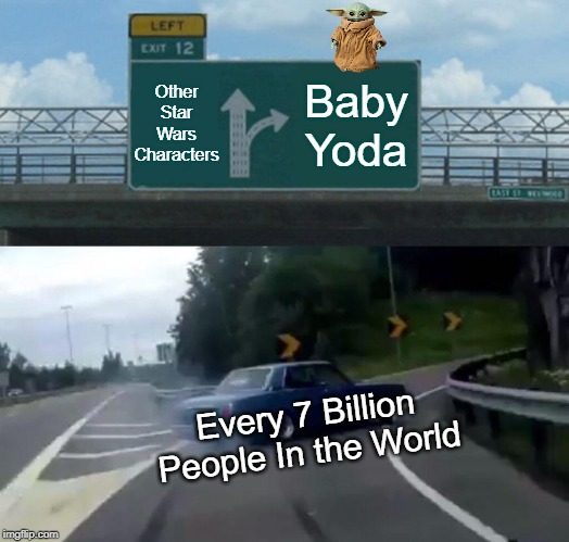 Left Exit 12 Off Ramp Meme | Other Star Wars Characters; Baby Yoda; Every 7 Billion People In the World | image tagged in memes,left exit 12 off ramp | made w/ Imgflip meme maker