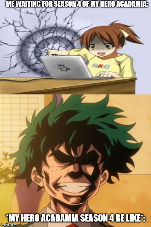 anime boku no hero eat this  | ME WAITING FOR SEASON 4 OF MY HERO ACADAMIA:; *MY HERO ACADAMIA SEASON 4 BE LIKE*: | image tagged in anime boku no hero eat this | made w/ Imgflip meme maker