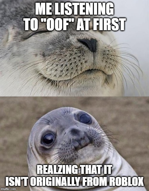 Short Satisfaction VS Truth | ME LISTENING TO "OOF" AT FIRST; REALZING THAT IT ISN'T ORIGINALLY FROM ROBLOX | image tagged in memes,short satisfaction vs truth | made w/ Imgflip meme maker