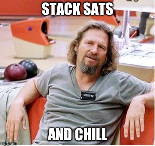 Big Lebowski | STACK SATS; AND CHILL | image tagged in big lebowski | made w/ Imgflip meme maker