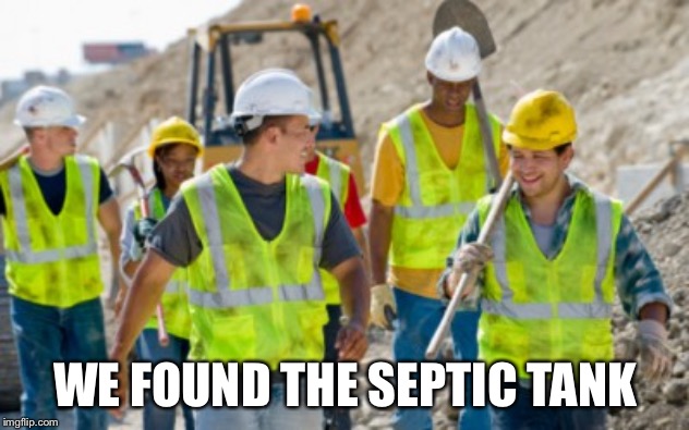 Construction worker | WE FOUND THE SEPTIC TANK | image tagged in construction worker | made w/ Imgflip meme maker