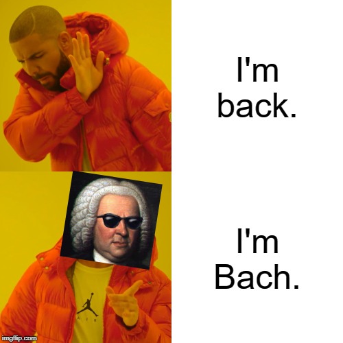 I don't know, I'm bored. | I'm back. I'm Bach. | image tagged in memes,drake hotline bling | made w/ Imgflip meme maker
