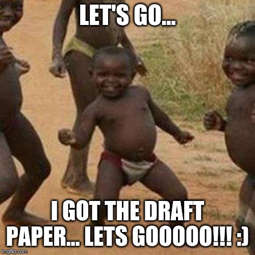 Third World Success Kid | LET'S GO... I GOT THE DRAFT PAPER... LETS GOOOOO!!! :) | image tagged in memes,third world success kid | made w/ Imgflip meme maker