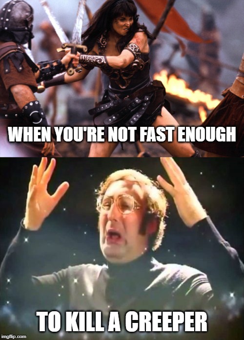 the damage is done | WHEN YOU'RE NOT FAST ENOUGH; TO KILL A CREEPER | image tagged in mind blown,xena warrior princess battle | made w/ Imgflip meme maker