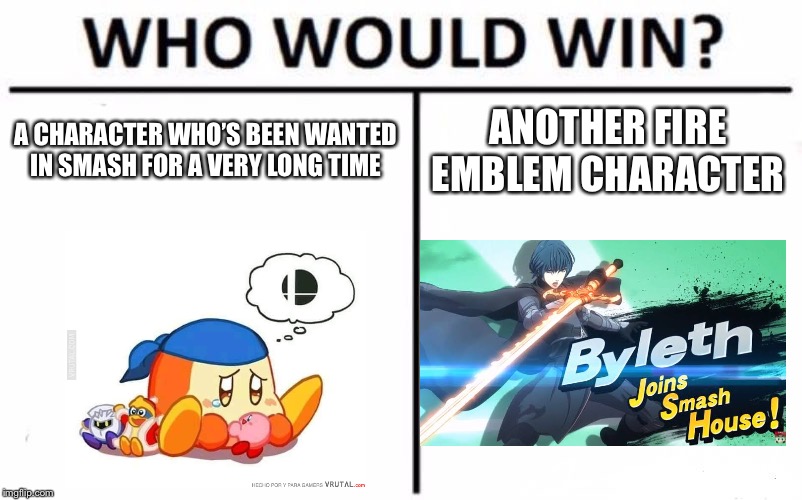 I mean, WHAT THE HELL NINTENDO!!!? | A CHARACTER WHO’S BEEN WANTED IN SMASH FOR A VERY LONG TIME; ANOTHER FIRE EMBLEM CHARACTER | image tagged in memes,who would win | made w/ Imgflip meme maker