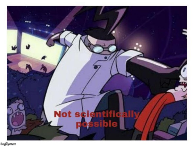 Not scientifically possible | image tagged in not scientifically possible | made w/ Imgflip meme maker