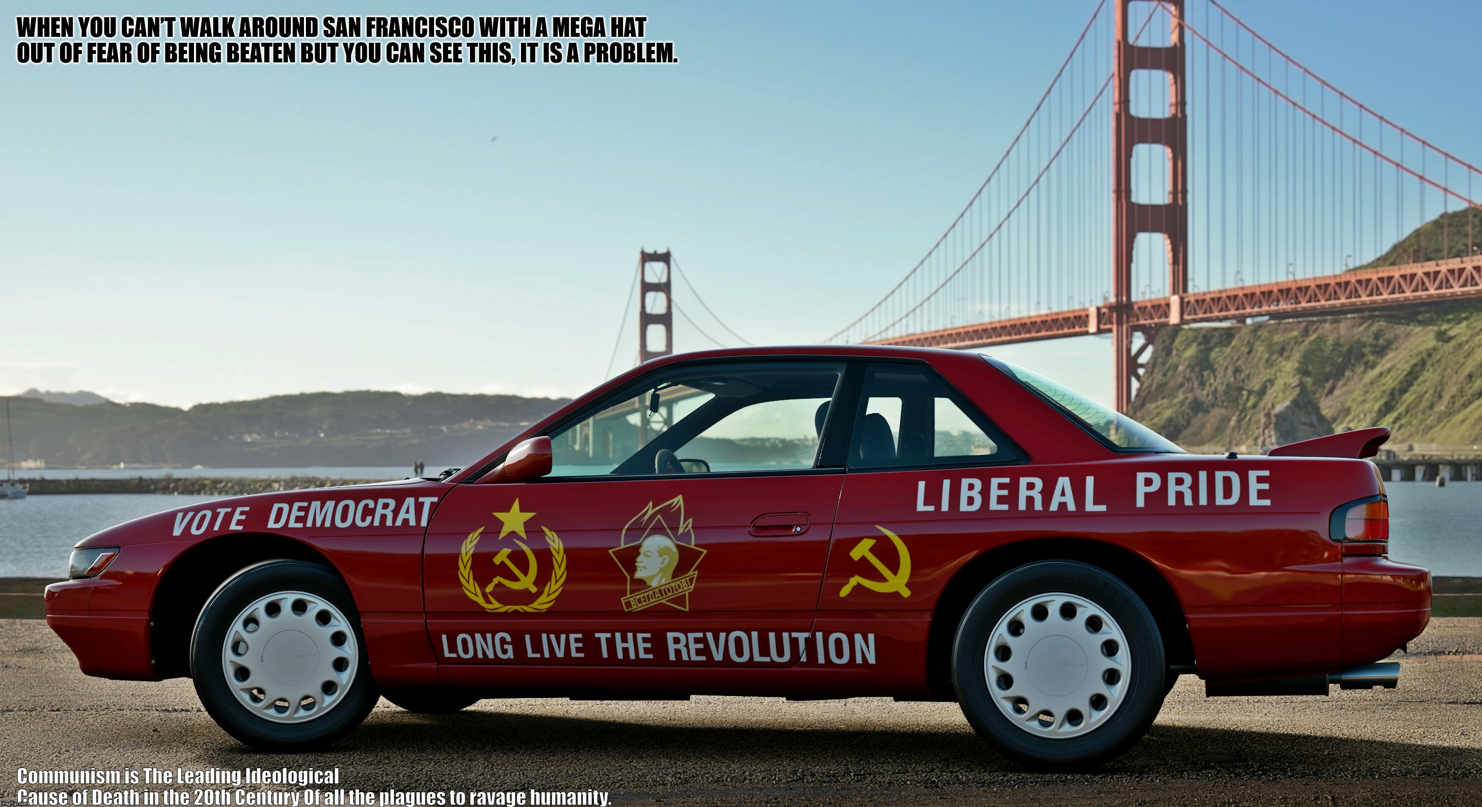 Democrat | WHEN YOU CAN’T WALK AROUND SAN FRANCISCO WITH A MEGA HAT OUT OF FEAR OF BEING BEATEN BUT YOU CAN SEE THIS, IT IS A PROBLEM. Communism is The Leading Ideological Cause of Death in the 20th Century Of all the plagues to ravage humanity. | image tagged in bernie sanders | made w/ Imgflip meme maker