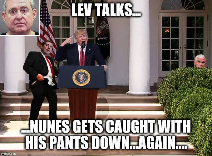 Circus at the White House | LEV TALKS... ...NUNES GETS CAUGHT WITH HIS PANTS DOWN...AGAIN.... | image tagged in devin nunes,donald trump,mike pence,trump is a moron | made w/ Imgflip meme maker