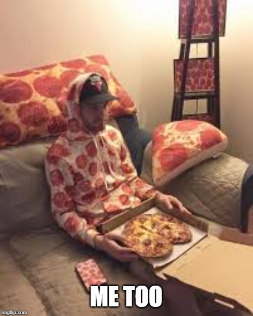 PIZZA MAN | ME TOO | image tagged in pizza man | made w/ Imgflip meme maker