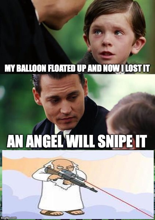 Finding Neverland | MY BALLOON FLOATED UP AND NOW I LOST IT; AN ANGEL WILL SNIPE IT | image tagged in memes,finding neverland | made w/ Imgflip meme maker