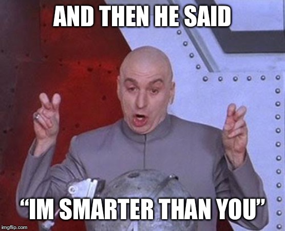 Dr Evil Laser | AND THEN HE SAID; “IM SMARTER THAN YOU” | image tagged in memes,dr evil laser | made w/ Imgflip meme maker
