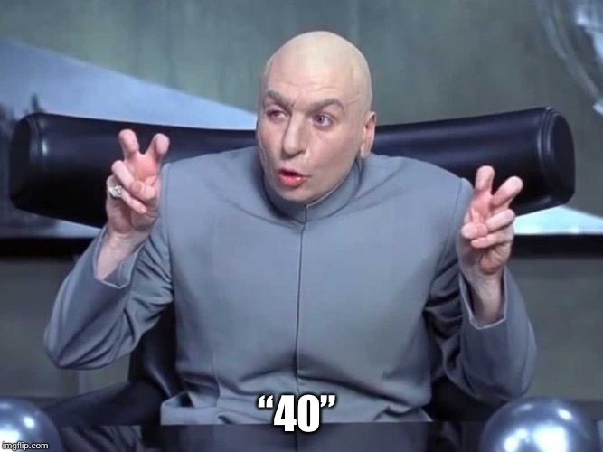 Dr Evil air quotes | “40” | image tagged in dr evil air quotes | made w/ Imgflip meme maker