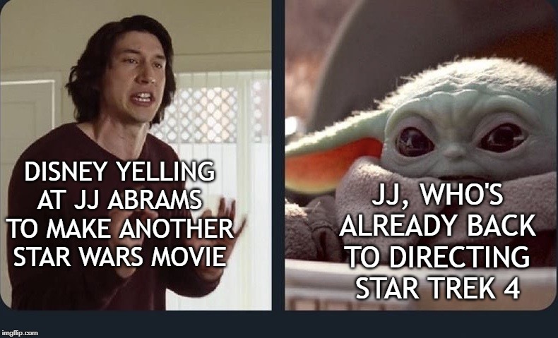 Kylo Ren Baby Yoda | JJ, WHO'S ALREADY BACK TO DIRECTING STAR TREK 4; DISNEY YELLING AT JJ ABRAMS TO MAKE ANOTHER STAR WARS MOVIE | image tagged in kylo ren baby yoda | made w/ Imgflip meme maker