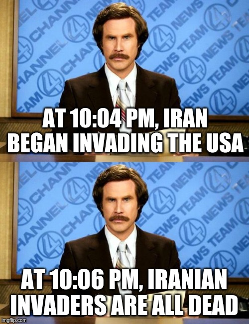 AT 10:04 PM, IRAN BEGAN INVADING THE USA AT 10:06 PM, IRANIAN INVADERS ARE ALL DEAD | image tagged in breaking news | made w/ Imgflip meme maker