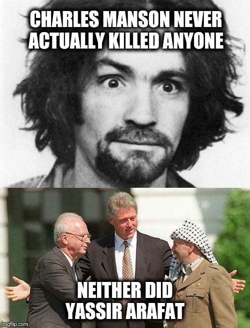 CHARLES MANSON NEVER ACTUALLY KILLED ANYONE NEITHER DID YASSIR ARAFAT | image tagged in charles manson | made w/ Imgflip meme maker