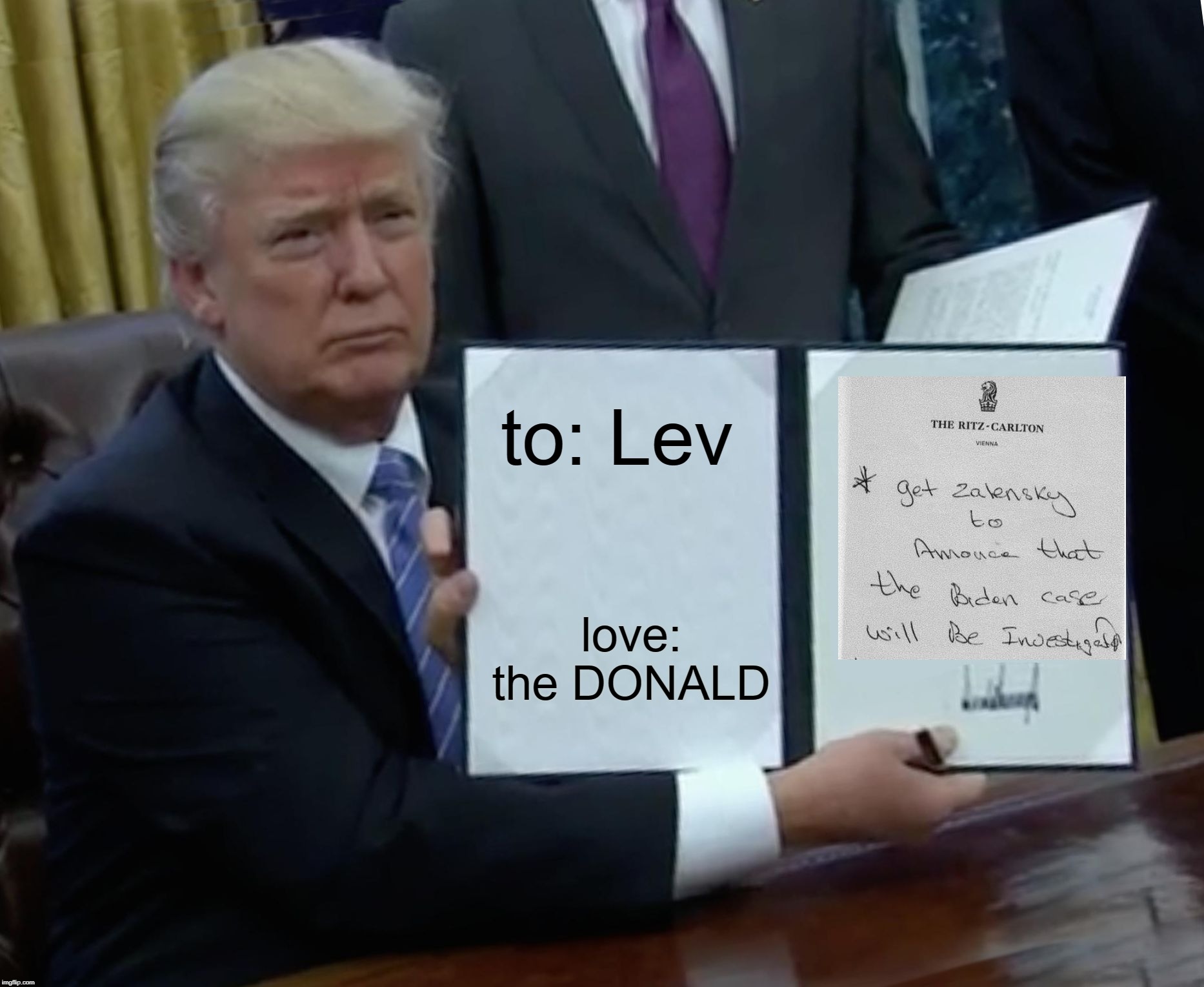 Trump Bill Signing Meme | to: Lev; love: the DONALD | image tagged in memes,trump bill signing | made w/ Imgflip meme maker