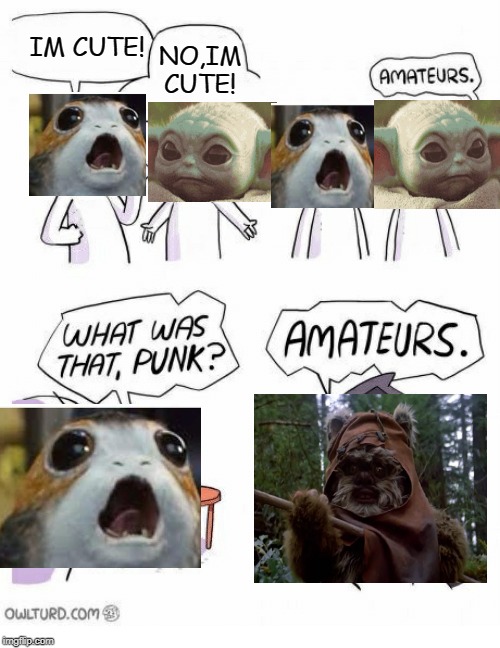 Amateurs | IM CUTE! NO,IM CUTE! | image tagged in amateurs | made w/ Imgflip meme maker