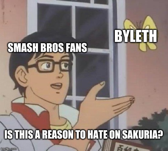 I hate the salty “fans” | BYLETH; SMASH BROS FANS; IS THIS A REASON TO HATE ON SAKURIA? | image tagged in memes,is this a pigeon,super smash bros,super smash brothers | made w/ Imgflip meme maker
