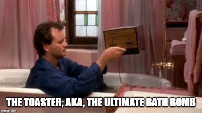 Make Toast | THE TOASTER; AKA, THE ULTIMATE BATH BOMB | image tagged in toaster | made w/ Imgflip meme maker
