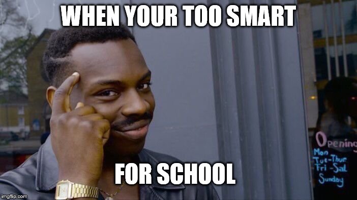 Roll Safe Think About It Meme | WHEN YOUR TOO SMART; FOR SCHOOL | image tagged in memes,roll safe think about it | made w/ Imgflip meme maker