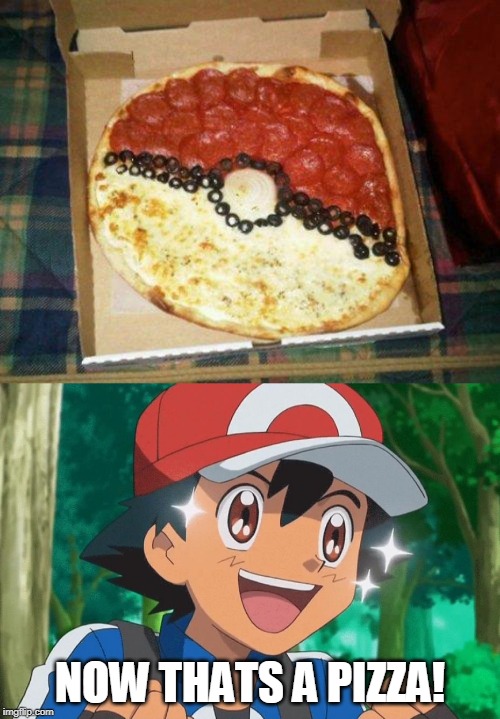 NOW THATS A PIZZA! | image tagged in memes,ash ketchum,pokemon,pizza | made w/ Imgflip meme maker
