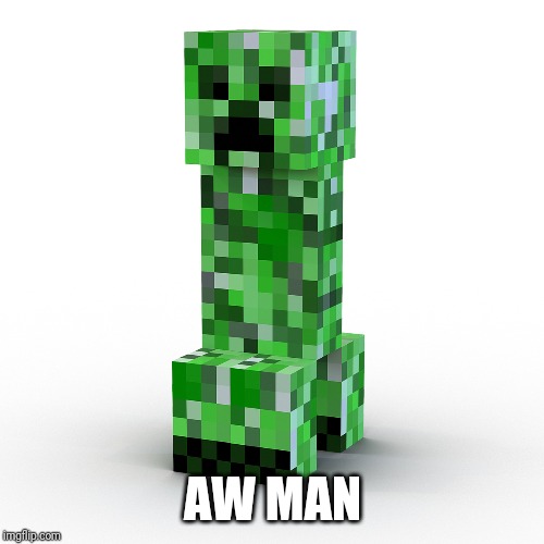 CREEPER AW MAN | AW MAN | image tagged in creeper aw man | made w/ Imgflip meme maker
