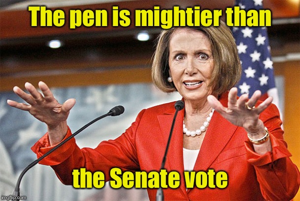 Ah-Huh. | The pen is mightier than; the Senate vote | image tagged in nancy pelosi is crazy,pelosi pens,senate vote,impeachment trial,delusional | made w/ Imgflip meme maker
