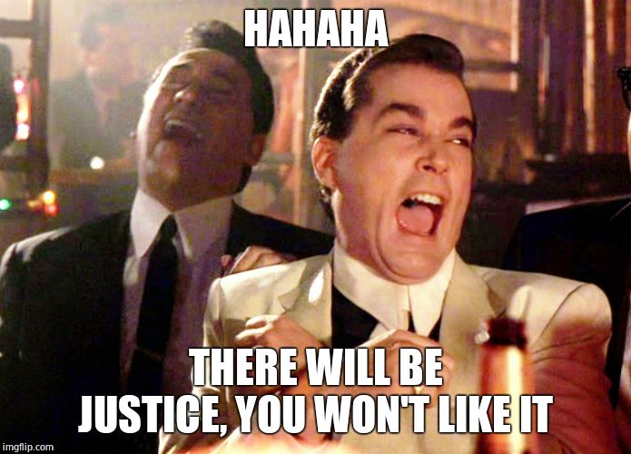 Good Fellas Hilarious Meme | HAHAHA THERE WILL BE JUSTICE, YOU WON'T LIKE IT | image tagged in memes,good fellas hilarious | made w/ Imgflip meme maker