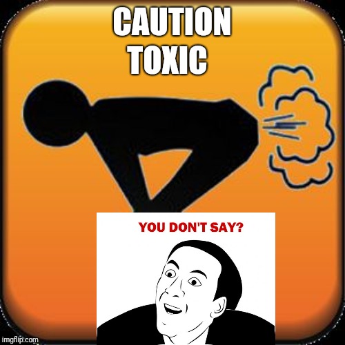 Caution! Toxic!  | CAUTION; TOXIC | image tagged in caution toxic | made w/ Imgflip meme maker