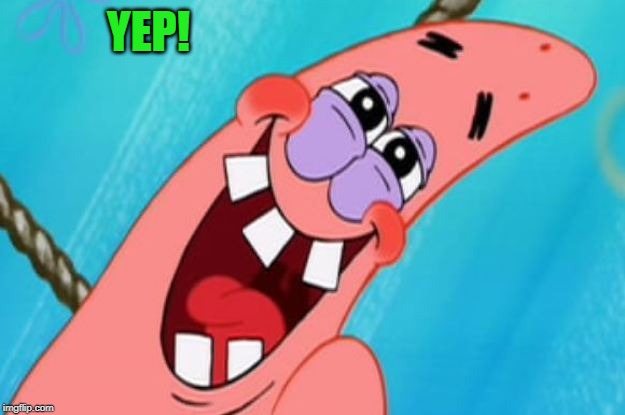 patrick star | YEP! | image tagged in patrick star | made w/ Imgflip meme maker