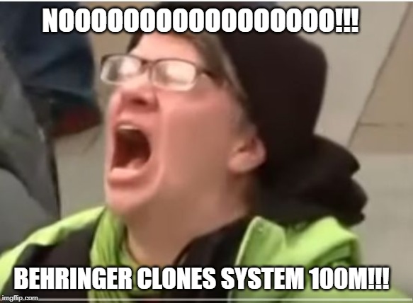 Screaming Liberal | NOOOOOOOOOOOOOOOOO!!! BEHRINGER CLONES SYSTEM 100M!!! | image tagged in screaming liberal | made w/ Imgflip meme maker