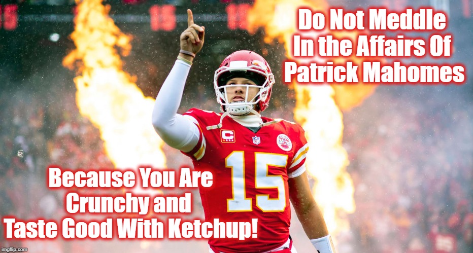 Patrick Mahomes | Do Not Meddle 
In the Affairs Of 
Patrick Mahomes; Because You Are Crunchy and 
Taste Good With Ketchup! | image tagged in kansas city chiefs | made w/ Imgflip meme maker