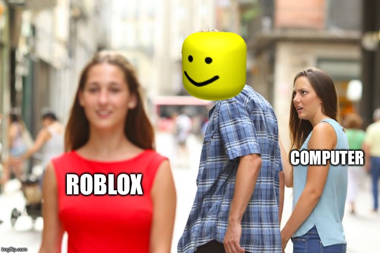 Distracted Boyfriend | COMPUTER; ROBLOX | image tagged in memes,distracted boyfriend | made w/ Imgflip meme maker