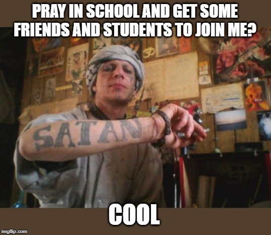 PRAY IN SCHOOL AND GET SOME FRIENDS AND STUDENTS TO JOIN ME? COOL | made w/ Imgflip meme maker