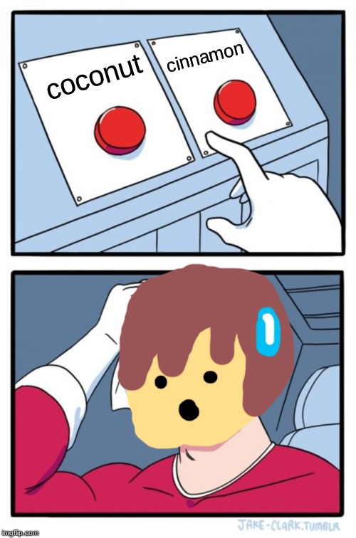 Two Buttons | cinnamon; coconut | image tagged in memes,two buttons | made w/ Imgflip meme maker