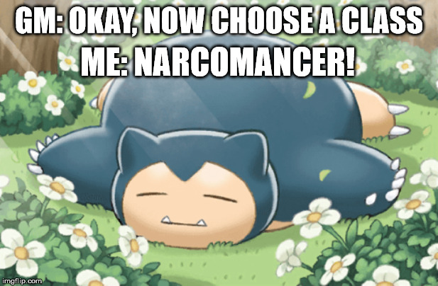 Next Role Playing Game, I'm Trying This | GM: OKAY, NOW CHOOSE A CLASS; ME: NARCOMANCER! | image tagged in snorlax to the max,pokemon,snorlax,roleplaying,pokemon go | made w/ Imgflip meme maker