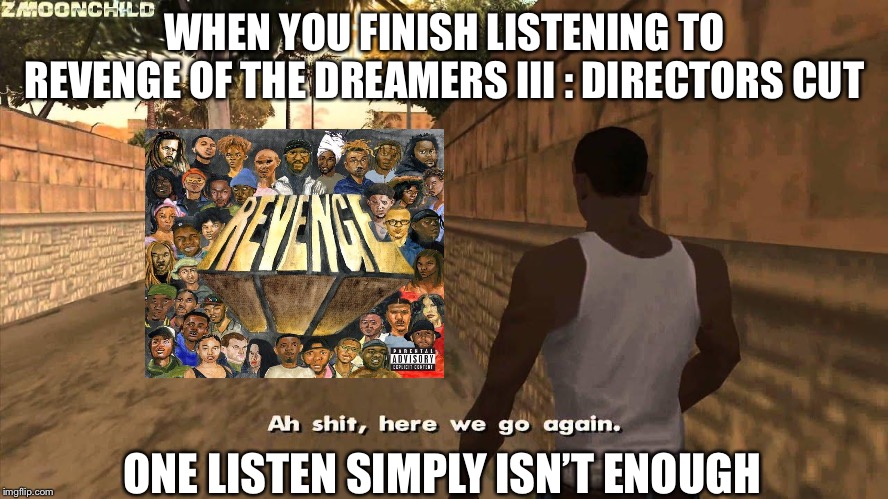 ROTDIIIDELUXE | WHEN YOU FINISH LISTENING TO REVENGE OF THE DREAMERS III : DIRECTORS CUT; ONE LISTEN SIMPLY ISN’T ENOUGH | image tagged in dreamville,music,rotdiii,j cole,jid,ari lennox | made w/ Imgflip meme maker