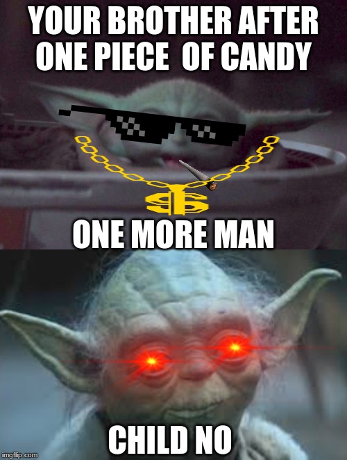 come on papa boomer | YOUR BROTHER AFTER ONE PIECE  OF CANDY; ONE MORE MAN; CHILD NO | image tagged in baby yoda | made w/ Imgflip meme maker