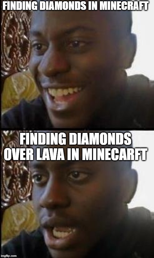 Disappointed Black Guy | FINDING DIAMONDS IN MINECRAFT; FINDING DIAMONDS OVER LAVA IN MINECARFT | image tagged in disappointed black guy | made w/ Imgflip meme maker
