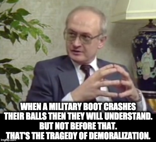 WHEN A MILITARY BOOT CRASHES
THEIR BALLS THEN THEY WILL UNDERSTAND.
BUT NOT BEFORE THAT.
THAT'S THE TRAGEDY OF DEMORALIZATION. | made w/ Imgflip meme maker