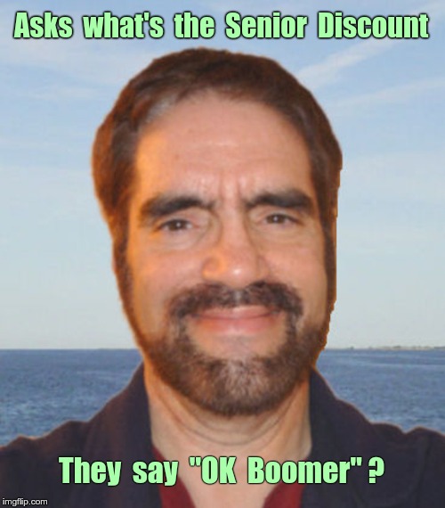 Senior Discount | Asks  what's  the  Senior  Discount; They  say  "OK  Boomer" ? | image tagged in old guy,ok boomer,rick75230 | made w/ Imgflip meme maker