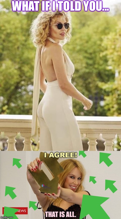 WHAT IF I TOLD YOU... | image tagged in kylie agree w/ upvotes,kylie morpheus 5 | made w/ Imgflip meme maker